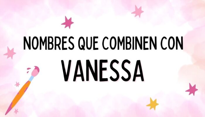 Nombres que Combinen con Vanessa